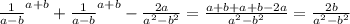 \frac{1}{a-b}^{a+b} + \frac{1}{a-b} ^{a+b} - \frac{2a}{a^2-b^2} = \frac{a+b+a+b-2a}{a^2-b^2} = \frac{2b}{a^2-b^2}