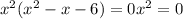 x^{2} ( x^{2} - x - 6) = 0 x^{2} = 0