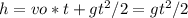 h=vo*t+g t^{2}/ 2=g t^{2} /2