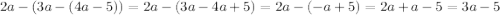 2a-(3a-(4a-5))=2a-(3a-4a+5)=2a-(-a+5)=2a+a-5=3a-5