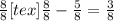 \frac{8}{8} [tex] \frac{8}{8} - \frac{5}{8} = \frac{3}{8}