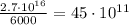 \frac{2.7\cdot10^{16}}{6000} =45\cdot10^{11}