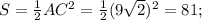 S= \frac{1}{2}AC^{2} = \frac{1}{2}(9 \sqrt{2} )^{2}=81;