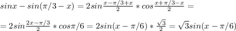 sinx-sin(\pi/3-x)=2sin \frac{x-\pi/3+x}{2}*cos\frac{x+\pi/3-x}{2}=\\\\=2sin \frac{2x-\pi/3}{2}*cos\pi/6=2sin(x-\pi/6)* \frac{ \sqrt{3} }{2}= \sqrt{3}sin(x-\pi/6)