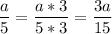 \displaystyle \frac{a}{5}= \frac{a*3}{5*3}= \frac{3a}{15}