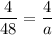 \displaystyle \frac{4}{48}= \frac{4}{a}