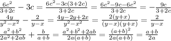 \frac{6c^2}{3+2c}-3c = \frac{6c^2-3c(3+2c)}{3+2c}= \frac{6c^2-9c-6c^2}{3+2c}=-\frac{9c}{3+2c}&#10;\\\&#10; \frac{4y}{y^2-x^2}- \frac{2}{y-x}= \frac{4y-2y+2x}{y^2-x^2}= \frac{2(y+x)}{(y-x)(y+x)}=\frac{2}{y-x}&#10;\\\&#10; \frac{a^2+b^2}{2a^2+2ab}+ \frac{b}{a+b}= \frac{a^2+b^2+2ab}{2a(a+b)}= \frac{(a+b)^2}{2a(a+b)}= \frac{a+b}{2a}