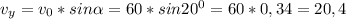 v_{y} = v_{0}*sin \alpha = 60*sin20^{0} = 60* 0,34 = 20,4