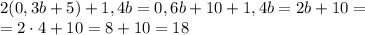 2(0,3b+5)+1,4b=0,6b+10+1,4b=2b+10= \\\ =2\cdot4+10=8+10=18