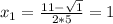 x_{1} = \frac{11- \sqrt{1} }{2*5}=1