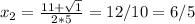 x_{2} = \frac{11+ \sqrt{1} }{2*5}=12/10=6/5