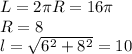 L=2\pi\*R=16\pi\\&#10;R=8\\&#10;l=\sqrt{6^2+8^2}=10