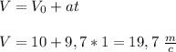 V=V_0+at&#10;\\\\V=10+9,7*1=19,7\ \frac{m}{c}