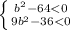 \left \{ {{b^{2}-64<0 } \atop {9b^{2}-36<0}} \right.