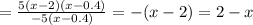 = \frac{5(x-2)(x-0.4)}{-5(x-0.4)}=-(x-2)=2-x