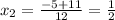 x_{2}= \frac{-5+11}{12}= \frac{1}{2}