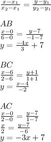 \frac{x-x_{1}}{x_{2}-x_{1}} = \frac{y-y_{1}}{y_{2}-y_{1}}\\&#10;\\&#10;AB\\&#10;\frac{x-0}{6-0}=\frac{y-7}{-1-7}\\&#10;y=\frac{-4x}{3}+7\\&#10;\\&#10;BC\\&#10;\frac{x-6}{2-6}=\frac{y+1}{1+1}\\&#10; y=\frac{x-4}{-2}\\&#10;\\&#10;AC\\&#10;\frac{x-0}{2-0}=\frac{y-7}{1-7}\\&#10;\frac{x}{2}=\frac{y-7}{-6}\\&#10;y=-3x+7\\&#10;