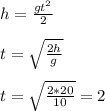 h = \frac{gt^2}{2}&#10;\\\\t = \sqrt{\frac{2h}{g}}&#10;\\\\t = \sqrt{\frac{2*20}{10}}=2