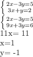 \left \{ {{2x-3y=5} \atop {3x+y=2}} \right. &#10;&#10; \left \{ {{2x-3y=5} \atop {9x+3y=6}} \right. &#10;&#10; 11x= 11&#10;&#10;x=1&#10;&#10;y= -1