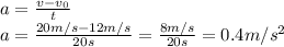 a= \frac{v-v_0}{t} &#10;\\\&#10;a= \frac{20m/s-12m/s}{20s} = \frac{8m/s}{20s} =0.4m/s^2