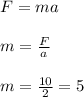 F=ma&#10;\\\\m= \frac{F}{a}&#10;\\\\m= \frac{10}{2}=5