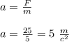 a= \frac{F}{m}&#10;\\\\a=\frac{25}{5} = 5\ \frac{m}{c^2}