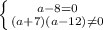 \left \{ {{a-8=0} \atop {(a+7)(a-12) \neq 0}} \right.