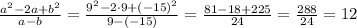 \frac{a ^{2}-2a+b ^{2} }{a-b}= \frac{9 ^{2}-2\cdot9+(-15) ^{2} }{9-(-15)} =&#10;\frac{81-18+225 }{24} =\frac{288 }{24} =12