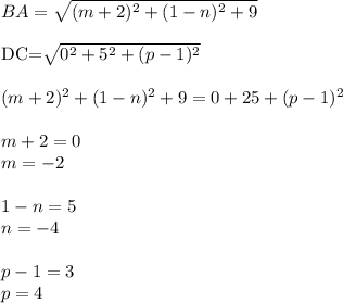 BA=\sqrt{ (m+2)^2+(1-n)^2+9}\\&#10;&#10;DC=\sqrt{0^2+5^2+(p-1)^2}\\&#10;\\&#10;(m+2)^2+(1-n)^2+9=0+25+(p-1)^2\\&#10;\\&#10;m+2=0\\&#10;m=-2\\&#10;\\&#10;1-n=5\\&#10;n=-4\\&#10;\\&#10;p-1=3\\&#10;p=4