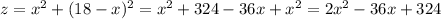 z= x^{2} +(18-x)^{2}=x^{2}+324-36x+x^{2}=2x^{2}-36x+324