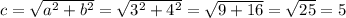 c= \sqrt{a^2+b^2}= \sqrt{3^2+4^2} = \sqrt{9+16} = \sqrt{25}=5