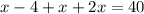 x-4+x+2x=40