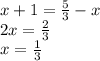 x+1=\frac{5}{3}-x \\&#10;2x=\frac{2}{3} \\&#10;x=\frac{1}{3}