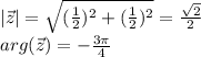 |\vec z| = \sqrt{(\frac{1}{2})^2+(\frac{1}{2})^2}=\frac{\sqrt{2}}{2}\\ arg(\vec z) = -\frac{3\pi}{4}