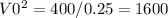 V0^2 = 400/0.25 = 1600