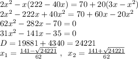 2x^2-x(222-40x)=70+20(3x-x^2)\\2x^2-222x+40x^2=70+60x-20x^2\\62x^2-282x-70=0\\31x^2-141x-35=0\\D=19881+4340=24221\\x_1=\frac{141-\sqrt{24221}}{62}\;,\;\;x_2=\frac{141+\sqrt{24221}}{62}