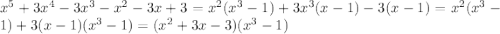 x^{5} +3 x^{4}-3 x^{3}- x^{2} -3x+3= x^{2} ( x^{3}-1)+3 x^{3}(x-1)-3(x-1)= x^{2} ( x^{3}-1)+3(x-1)( x^{3}-1 )=( x^{2} +3x-3)( x^{3}-1 )