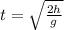 t= \sqrt{ \frac{2h}{g}}