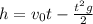 h= v_{0} t- \frac{ t^{2} g}{2}