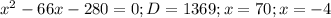 x^{2} -66x-280=0;D=1369;x=70;x=-4