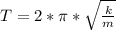 T = 2* \pi * \sqrt{ \frac{k}{m} }