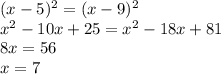 (x-5)^2=(x-9)^2\\&#10; x^2-10x+25=x^2-18x+81\\&#10; 8x=56\\&#10; x=7