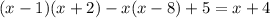 (x - 1)(x + 2) - x(x - 8) + 5 = x + 4