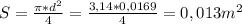 S = \frac{ \pi *d^{2}}{4} = \frac{3,14*0,0169}{4} = 0,013 m^{2}