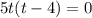 5t(t-4)=0