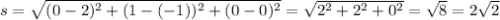 s= \sqrt{(0-2)^2+(1-(-1))^2+(0-0)^2}= \sqrt{2^2+2^2+0^2}=\sqrt{8}=2 \sqrt{2}