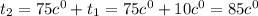 t_{2}=75c ^{0} +t_{1}=75c ^{0} +10c ^{0} =85c ^{0}