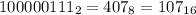 100000111_{2} = 407_{8} = 107_{16}