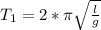 T_{1}=2* \pi \sqrt{ \frac{l}{g} }