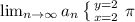 \lim_{n \to \infty} a_n \left \{ {{y=2} \atop {x=2}} \right. \pi